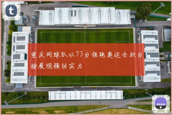 重庆网球队以73分领跑奥运会积分榜展现强劲实力
