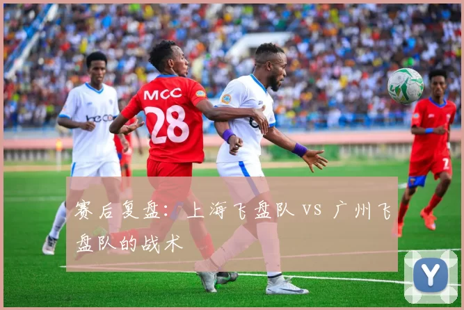 赛后复盘：上海飞盘队 vs 广州飞盘队的战术